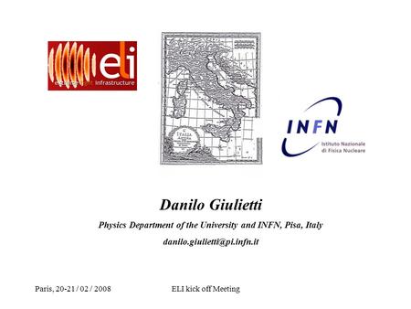 Paris, 20-21 / 02 / 2008ELI kick off Meeting Danilo Giulietti Physics Department of the University and INFN, Pisa, Italy