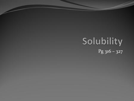 Pg 316 – 327. Solubility of Solids Every pure substance has specific solubility which can be found by looking in the CRC Handbook of Chemistry. The value.