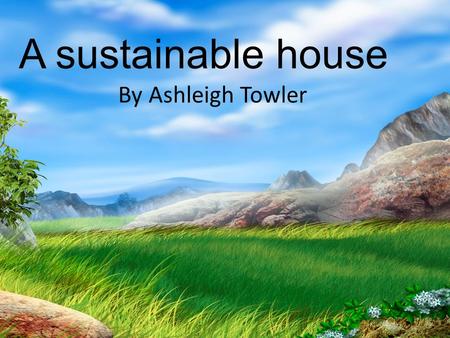 A sustainable house By Ashleigh Towler. Down stairs garage Living room Bedroom 1 Laundry Kitchen/ dining room Bath entry.