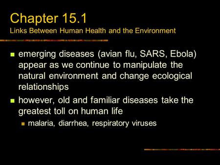 Chapter 15.1 Links Between Human Health and the Environment emerging diseases (avian flu, SARS, Ebola) appear as we continue to manipulate the natural.