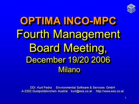 1 OPTIMA INCO-MPC Fourth Management Board Meeting, December 19/20 2006 Milano DDr. Kurt Fedra Environmental Software & Services GmbH A-2352 Gumpoldskirchen.