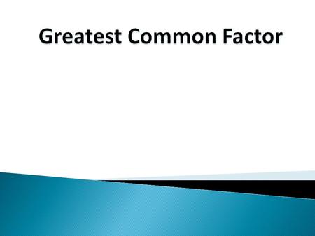 Definitions: Common Factors – Are factors shared by two or more whole numbers. Greatest Common Factor (GCF) – Is the largest common factor shared between.