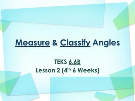 TEKS 6.6B Lesson 2 (4 th 6 Weeks). Measuring Angles using a pictorial representation of a protractor Step 1: The vertex of the angle to be measured will.