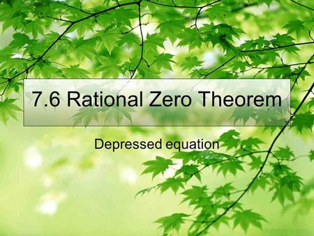 7.6 Rational Zero Theorem Depressed equation. All the possible rational Zeros To find all the possible rational zero, take all the factors of the last.