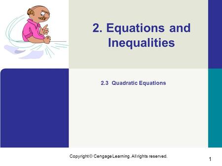 1 Copyright © Cengage Learning. All rights reserved. 2. Equations and Inequalities 2.3 Quadratic Equations.