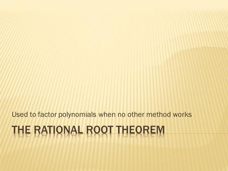 Used to factor polynomials when no other method works.