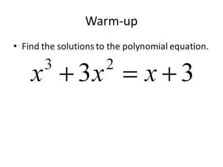 Warm-up Find the solutions to the polynomial equation.