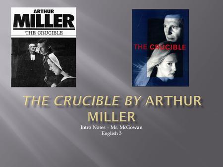 Intro Notes – Mr. McGowan English 3.  AUTHOR: Arthur Miller  DATE: 1952  GENRE: Drama (Play) Historical Fiction  POINT OF VIEW: 3 rd person.
