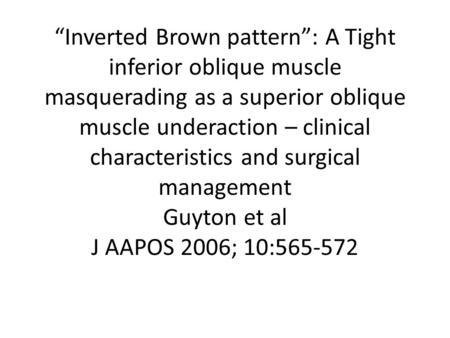 “Inverted Brown pattern”: A Tight inferior oblique muscle masquerading as a superior oblique muscle underaction – clinical characteristics and surgical.