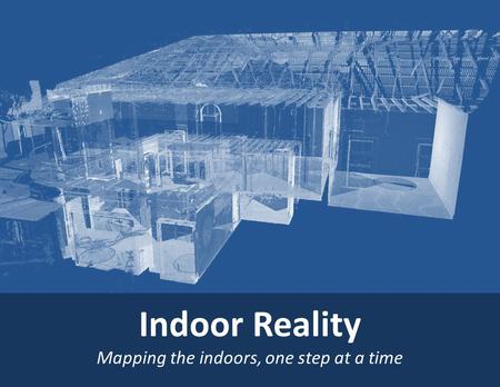 Indoor Reality Mapping the indoors, one step at a time