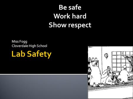 Miss Fogg Cloverdale High School Be safe Work hard Show respect.
