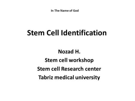 Stem Cell Identification Nozad H. Stem cell workshop Stem cell Research center Tabriz medical university In The Name of God.