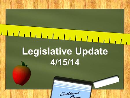 Legislative Update 4/15/14. Tuition Tax Credits / Vouchers (S.279 and S.867) State Income Tax deduction of up to $4,000 for tuition paid by the parent.