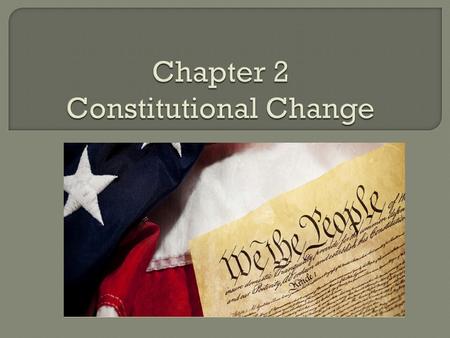  Objectives: Identify the four different ways by which the Constitution may be formally changed. Explain how the formal amendment process illustrates.