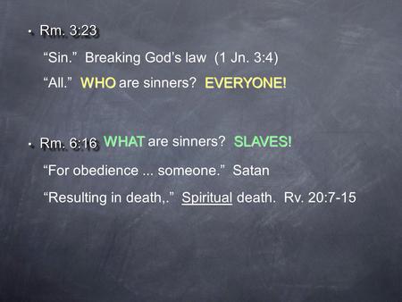 Rm. 3:23 Rm. 3:23 “Sin.” Breaking God’s law (1 Jn. 3:4) WHOEVERYONE! “All.” WHO are sinners? EVERYONE! “For obedience... someone.” Satan “Resulting in.