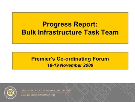Progress Report: Bulk Infrastructure Task Team Premier’s Co-ordinating Forum 18-19 November 2009.