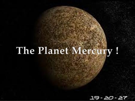  The planet Mercury is the closest of the planets to the Sun. Because this planet lies so close to the Sun, and as a result somewhat near to Earth, it.
