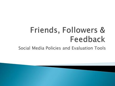 Social Media Policies and Evaluation Tools. We can acquire a sense of who makes up our community We can gain more direct information about what people.