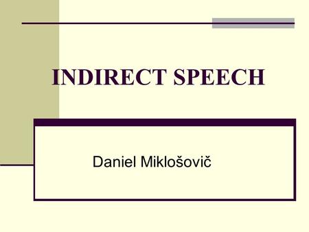 INDIRECT SPEECH Daniel Miklošovič. What is indirect speech? It is a report of what somebody has said that does not use their exact words. I’m going to.