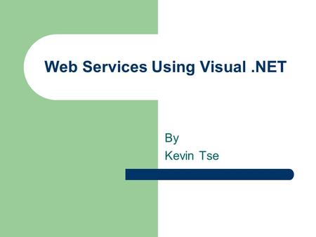 Web Services Using Visual.NET By Kevin Tse. Agenda What are Web Services and Why are they Useful ? SOAP vs CORBA Goals of the Web Service Project Proposed.
