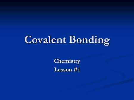 Covalent Bonding Chemistry Lesson #1.