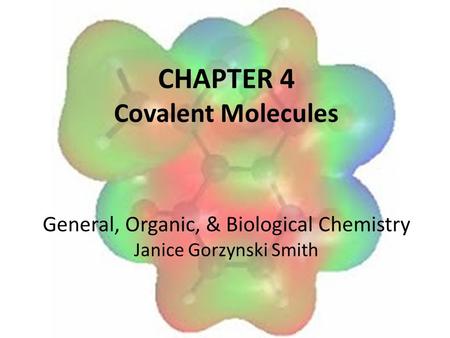 CHAPTER 4 Covalent Molecules General, Organic, & Biological Chemistry Janice Gorzynski Smith.