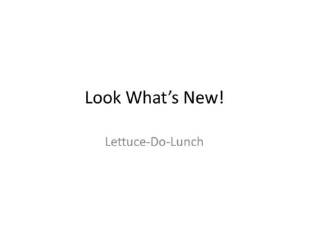 Look What’s New! Lettuce-Do-Lunch. Crazy Chopped Salad Finely chopped artichoke hearts Roasted corn Garbanzo beans Diced tomato Cucumber Fresh basil Homemade.