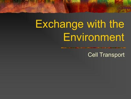 Exchange with the Environment Cell Transport. Cell Processes For a cell to survive, it must get nutrients and water. It must also get rid of wastes How.