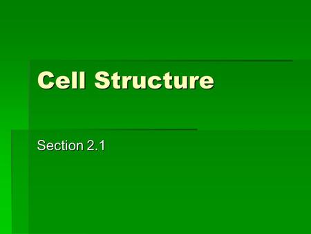 Cell Structure Section 2.1. Living Things  Any living thing is called an organism.  Organisms vary in size from microscopic bacteria in mud puddles.
