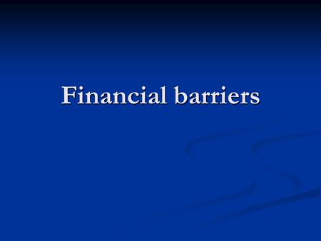 Financial barriers. Three types of barriers 1. High indebtedness of developing countries 2. Capital flight 3. Non-convertible currencies.