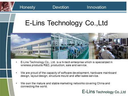 E-Lins Technology Co.,Ltd InnovationDevotion Honesty E-Lins Technology Co., Ltd. is a hi-tech enterprise which is specialized in wireless products R&D,