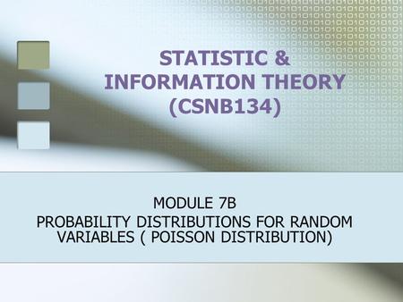 STATISTIC & INFORMATION THEORY (CSNB134) MODULE 7B PROBABILITY DISTRIBUTIONS FOR RANDOM VARIABLES ( POISSON DISTRIBUTION)