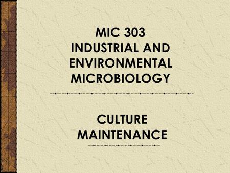 MIC 303 INDUSTRIAL AND ENVIRONMENTAL MICROBIOLOGY CULTURE MAINTENANCE.