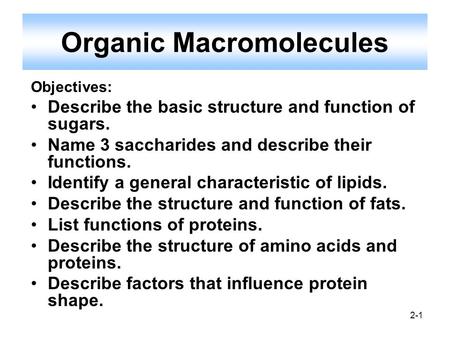 2-1 Objectives: Describe the basic structure and function of sugars. Name 3 saccharides and describe their functions. Identify a general characteristic.