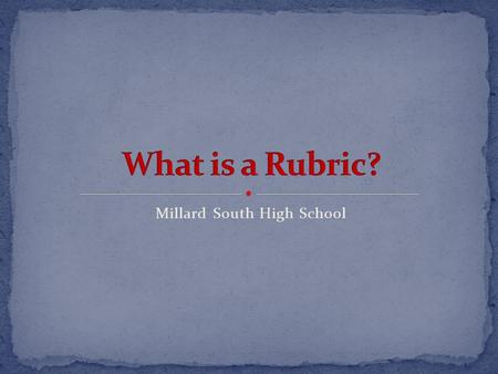 Millard South High School. A rubric is a clear summary of how you will be graded on a particular piece of your work. Each trait will be scored on a scale.