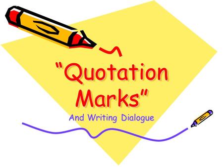 “Quotation Marks” And Writing Dialogue Use quotation marks to enclose a direct quotation—a person’s exact words. –Example: “I am going to the grocery.