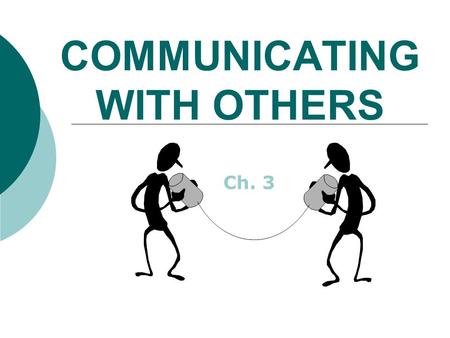 COMMUNICATING WITH OTHERS Ch. 3. What is communication?  The act in which one person sends a message to another person and receives a response.  2 people.