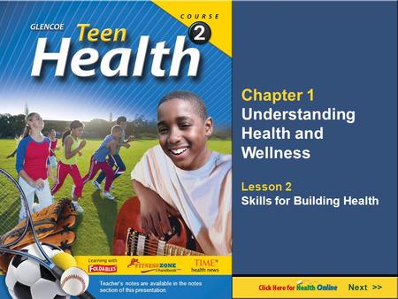 Chapter 1 Understanding Health and Wellness Lesson 2 Skills for Building Health Next >> Teacher’s notes are available in the notes section of this presentation.