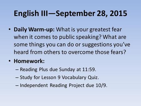 English III—September 28, 2015 Daily Warm-up: What is your greatest fear when it comes to public speaking? What are some things you can do or suggestions.