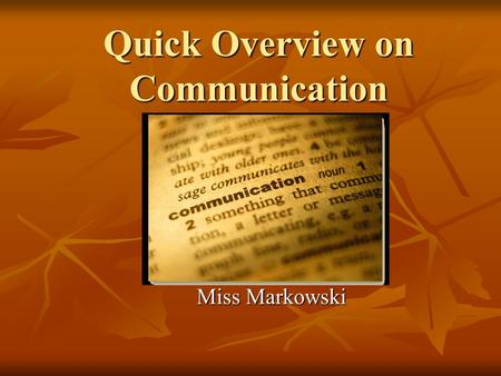 Quick Overview on Communication Miss Markowski What do you know about it? 1. From where do you receive messages from the world? 2. Can you tell how a.