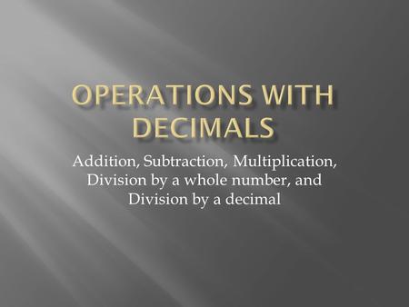Addition, Subtraction, Multiplication, Division by a whole number, and Division by a decimal.