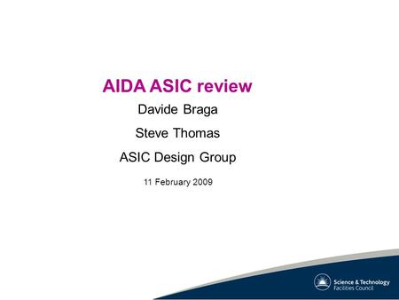 AIDA ASIC review Davide Braga Steve Thomas ASIC Design Group 11 February 2009.