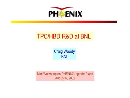 TPC/HBD R&D at BNL Craig Woody BNL Mini Workshop on PHENIX Upgrade Plans August 6, 2002.