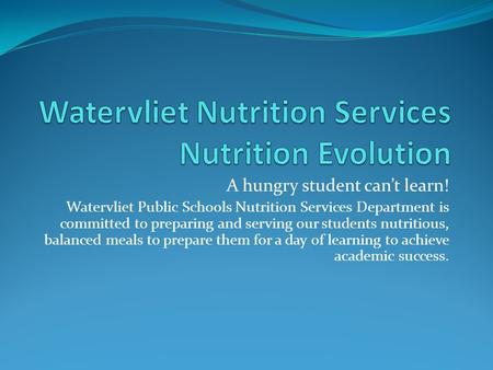 A hungry student can’t learn! Watervliet Public Schools Nutrition Services Department is committed to preparing and serving our students nutritious, balanced.