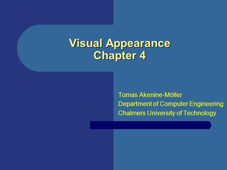 Visual Appearance Chapter 4 Tomas Akenine-Möller Department of Computer Engineering Chalmers University of Technology.