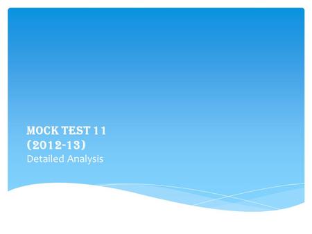 MOCK TEST 11 (2012-13) Detailed Analysis.  Mock Test 11 follows the CLAT pattern wherein the students are subjected to the same level of difficulty both.