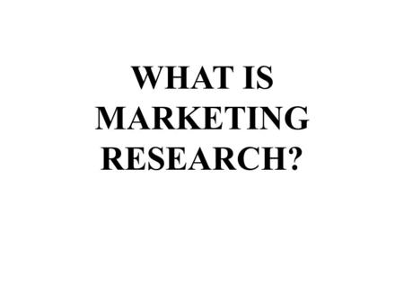WHAT IS MARKETING RESEARCH?. A process of planning and executing the conception, pricing, promotion, and distribution of ideas, goods and services to.