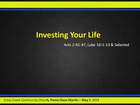 Investing Your Life Acts 2:41-47, Luke 16:1-13 & Selected