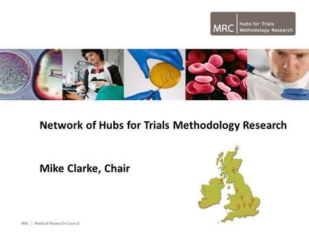 Network of Hubs for Trials Methodology Research Mike Clarke, Chair.