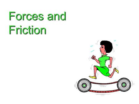 Forces and Friction.